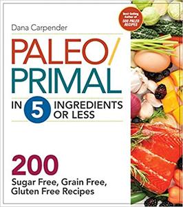 PaleoPrimal in 5 Ingredients or Less More Than 200 Sugar-Free, Grain-Free, Gluten-Free Recipe