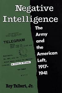 Negative Intelligence The Army and the American Left, 1917-1941