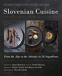 Slovenian Cuisine From the Alps to the Adriatic in 20 Ingredients