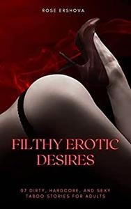 Filthy Erotic Desires 07 Dirty, Hardcore, and Sexy Taboo Stories for Adults