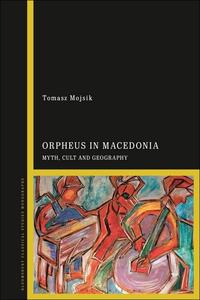Orpheus in Macedonia Myth, Cult and Ideology