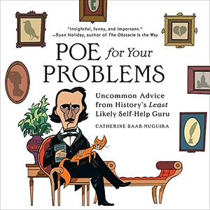 Poe for Your Problems Uncommon Advice from History's Least Likely Self-Help Guru [Audiobook]