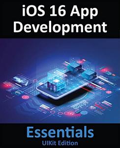iOS 16 App Development Essentials - UIKit Edition Learn to Develop iOS 16 Apps with Xcode 14 and Swift
