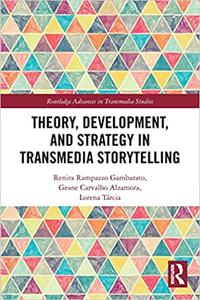 Theory, Development, and Strategy in Transmedia Storytelling