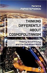 Thinking Differently About Cosmopolitanism Theory, Eccentricity, and the Globalized World