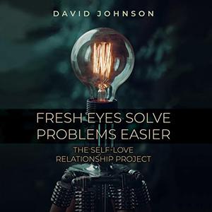 Fresh Eyes Solve Problems Easier The Self-Love Relationship Project [Audiobook]
