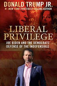 Liberal Privilege  Joe Biden And The Democrats' Defense Of The Indefensible