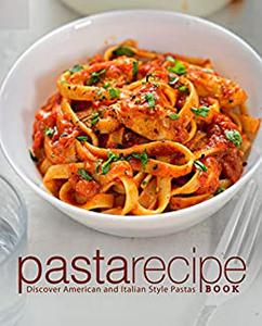 Pasta Recipe Book Discover American and Italian Style Pastas