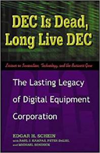 DEC Is Dead, Long Live DEC The Lasting Legacy of Digital Equipment Corporation