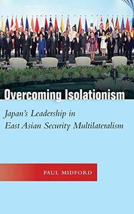 Overcoming Isolationism Japan's Leadership in East Asian Security Multilateralism