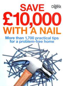 Save £10,000 with a Nail More Than 1,700 Practical Tips for a Problem-Free Home