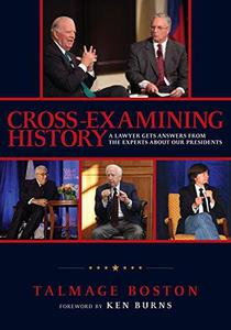 Cross-Examining History A Lawyer Gets Answers from the Experts about Our Presidents