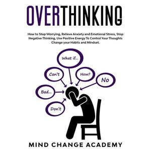 Overthinking How To Stop Worrying, Relieve Anxiety And Emotional Stress Stop Negative Thinking Use Positive Energy [Audiobook]