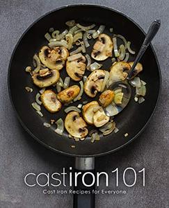 Cast Iron 101 Cast Iron Recipes for Everyone