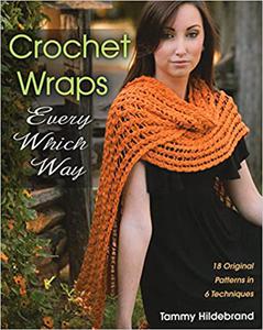 Crochet Wraps Every Which Way 18 Original Patterns in 6 Techniques