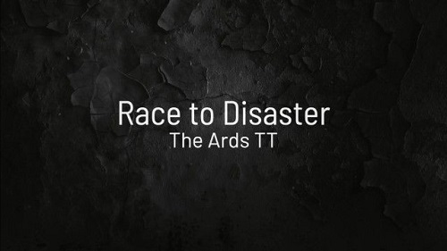 BBC - Race to Disaster The Ards TT (2023)