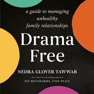 Drama Free A Guide to Managing Unhealthy Family Relationships [Audiobook]