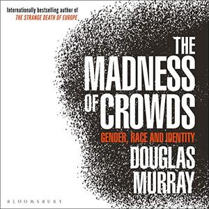The Madness of Crowds Gender, Race and Identity [Audiobook]