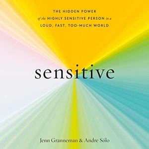 Sensitive The Hidden Power of the Highly Sensitive Person in a Loud, Fast, Too-Much World [Audiobook]