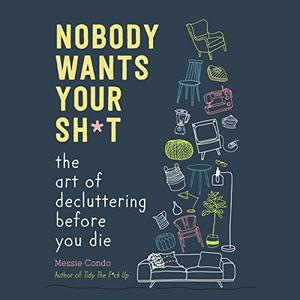 Nobody Wants Your Sht The Art of Decluttering Before You Die [Audiobook]