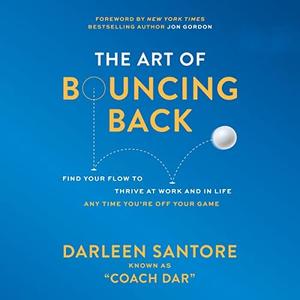 The Art of Bouncing Back Find Your Flow to Thrive at Work and in Life Any Time You're Off Your Game [Audiobook]
