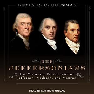 The Jeffersonians The Visionary Presidencies of Jefferson, Madison, and Monroe [Audiobook]