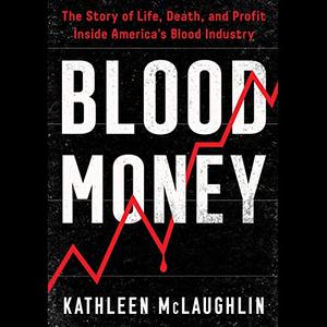 Blood Money The Story of Life, Death, and Profit Inside America's Blood Industry [Audiobook]