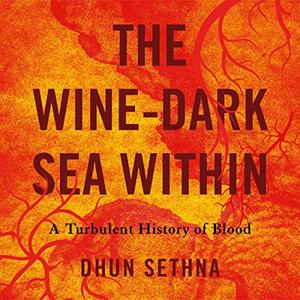 The Wine-Dark Sea Within A Turbulent History of Blood [Audiobook] (Repost)