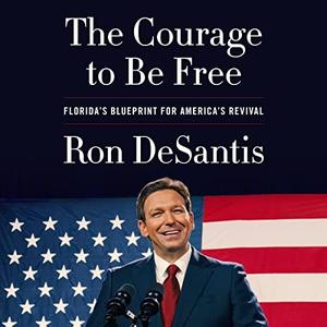 The Courage to Be Free Florida's Blueprint for America's Revival [Audiobook]