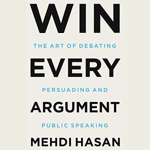 Win Every Argument The Art of Debating, Persuading, and Public Speaking [Audiobook]