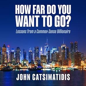 How Far Do You Want to Go Lessons from a Common-Sense Billionaire [Audiobook]