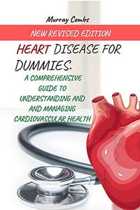 Heart Disease For Dummies A Comprehensive Guide To Understanding And Managing Cardiovascular Health