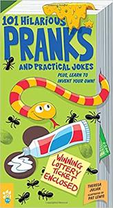 101 Hilarious Pranks and Practical Jokes Plus, Learn to Invent Your Own!