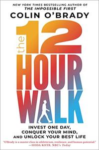 The 12-Hour Walk Invest One Day, Conquer Your Mind, and Unlock Your Best Life