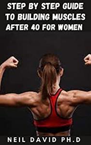 STEP BY STEP GUIDE TO BUILDING MUSCLE AFTER 40 FOR WOMEN