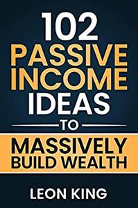 Passive Income Ideas 102 Ideas to Massively Build Wealth (Popular Business Models)