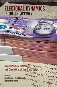 Electoral Dynamics in the Philippines Money Politics, Patronage and Clientelism at the Grassroots
