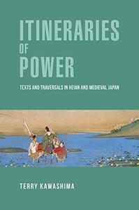 Itineraries of Power Texts and Traversals in Heian and Medieval Japan