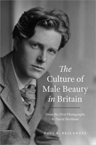 The Culture of Male Beauty in Britain From the First Photographs to David Beckham
