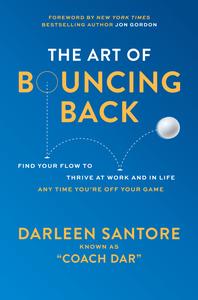 The Art of Bouncing Back Find Your Flow to Thrive at Work and in Life ― Any Time You're Off Your Game
