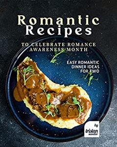 Romantic Recipes to Celebrate Romance Awareness Month Easy Romantic Dinner Ideas for Two