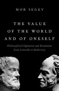 The Value of the World and of Oneself Philosophical Optimism and Pessimism from Aristotle to Modernity