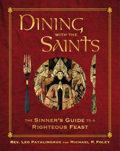 Dining with the Saints The Sinner's Guide to a Righteous Feast