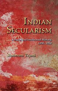 Indian Secularism A Social and Intellectual History 1890-1950
