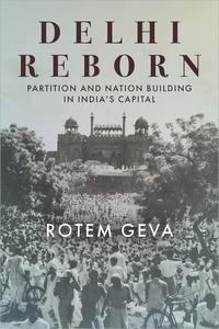 Delhi Reborn Partition and Nation Building in India's Capital