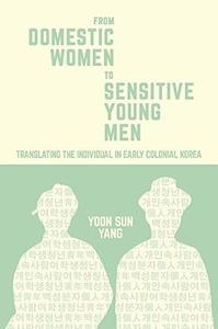 From Domestic Women to Sensitive Young Men Translating the Individual in Early Colonial Korea