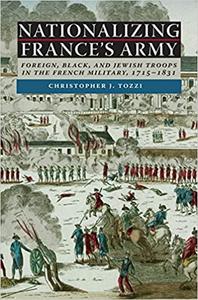 Nationalizing France's Army Foreign, Black, and Jewish Troops in the French Military, 1715-1831