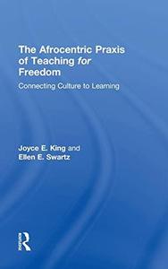 The Afrocentric Praxis of Teaching for Freedom Connecting Culture to Learning