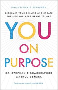 You on Purpose Discover Your Calling and Create the Life You Were Meant to Live