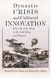 Dynastic Crisis and Cultural Innovation From the Late Ming to the Late Qing and Beyond